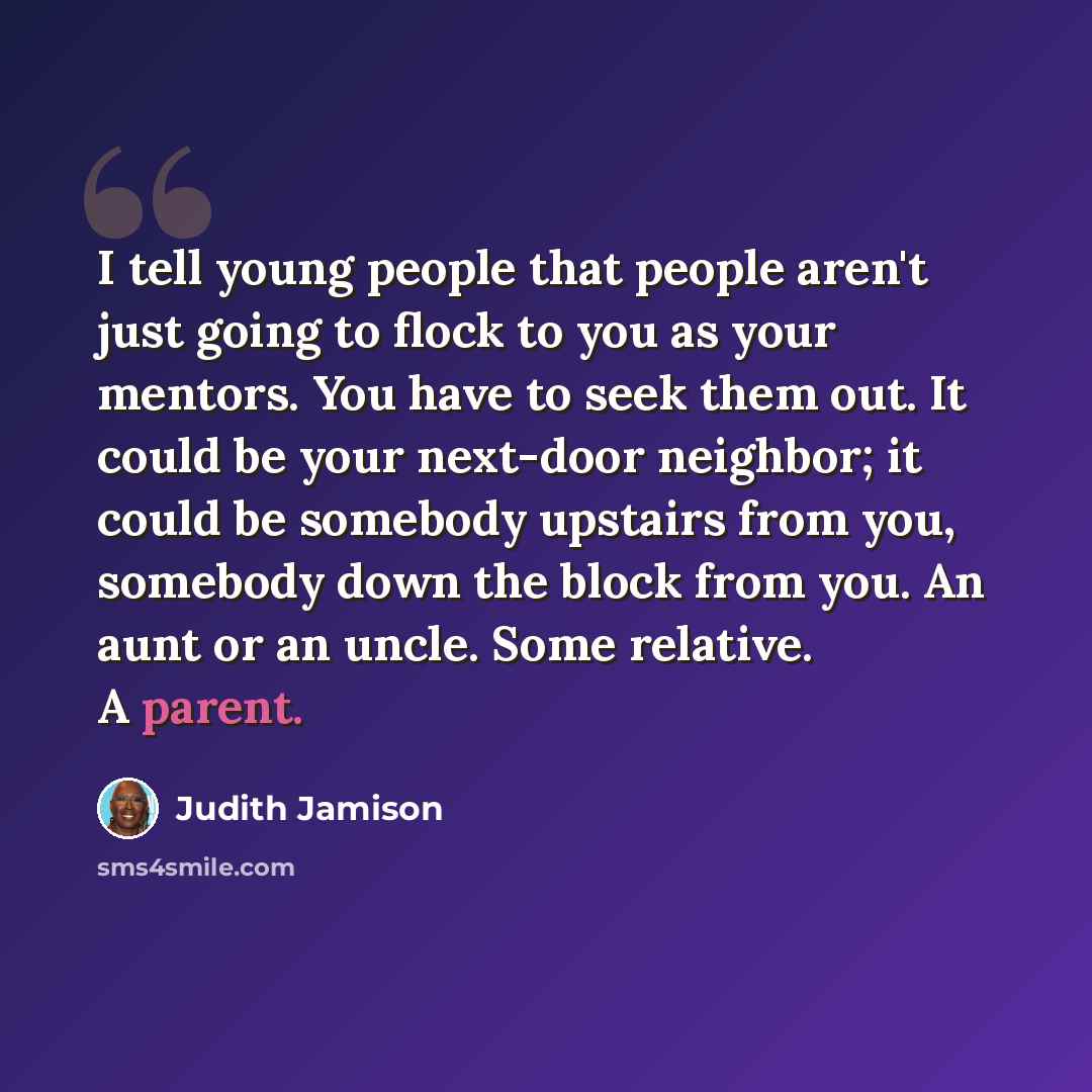 “I tell young people that people aren't just going to flock to you as your mentors. You have to seek them out. It could be your next-door neighbor; it could be somebody upstairs from you, somebody down the block from you. An aunt or an uncle. Some relative. A parent.” quote by Judith Jamison