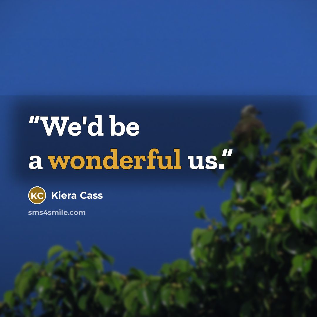 “We'd be a wonderful us.” quote by Kiera Cass