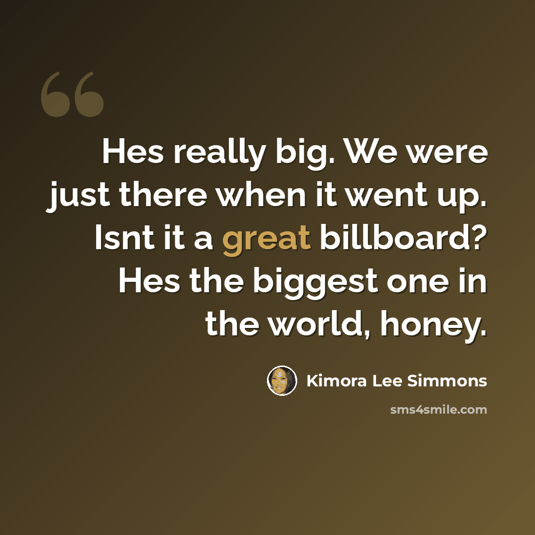 “Hes really big. We were just there when it went up. Isnt it a great billboard? Hes the biggest one in the world, honey.” quote by Kimora Lee Simmons