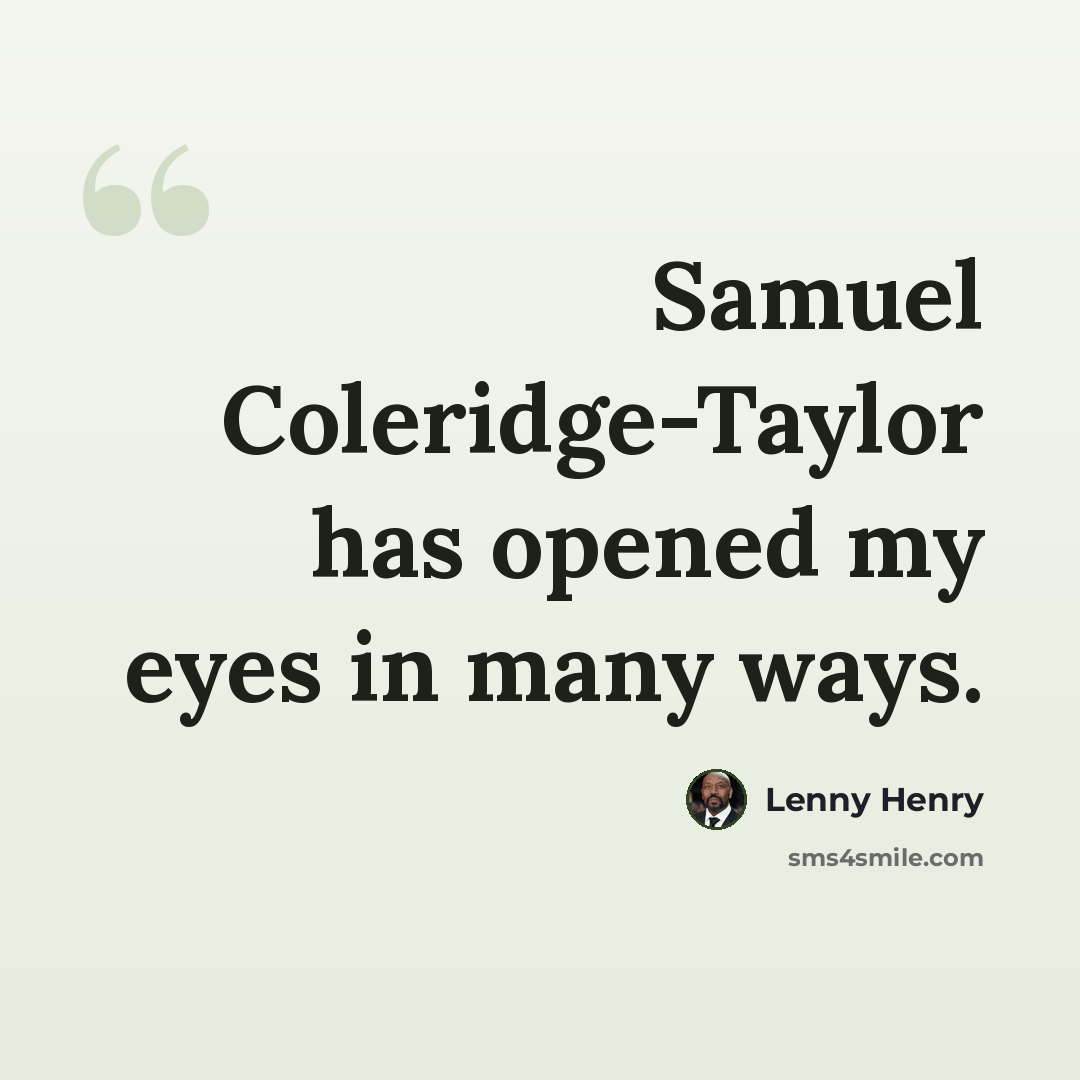 “Samuel Coleridge-Taylor has opened my eyes in many ways.” quote by Lenny Henry