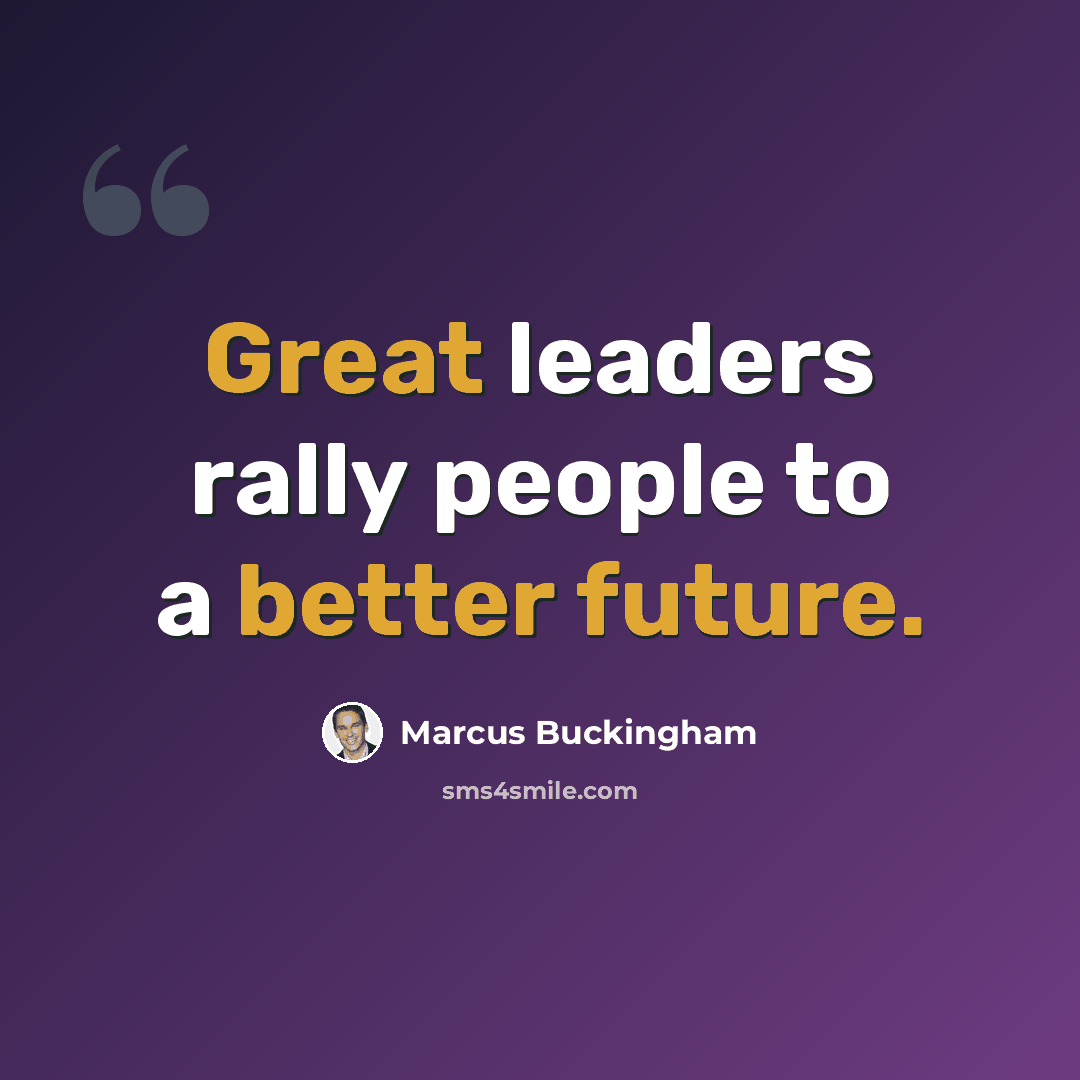 “Great leaders rally people to a better future.” quote by Marcus Buckingham