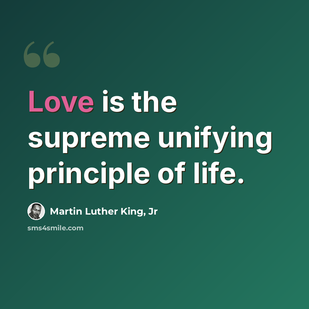 “Love is the supreme unifying principle of life.” quote by Martin Luther King, Jr