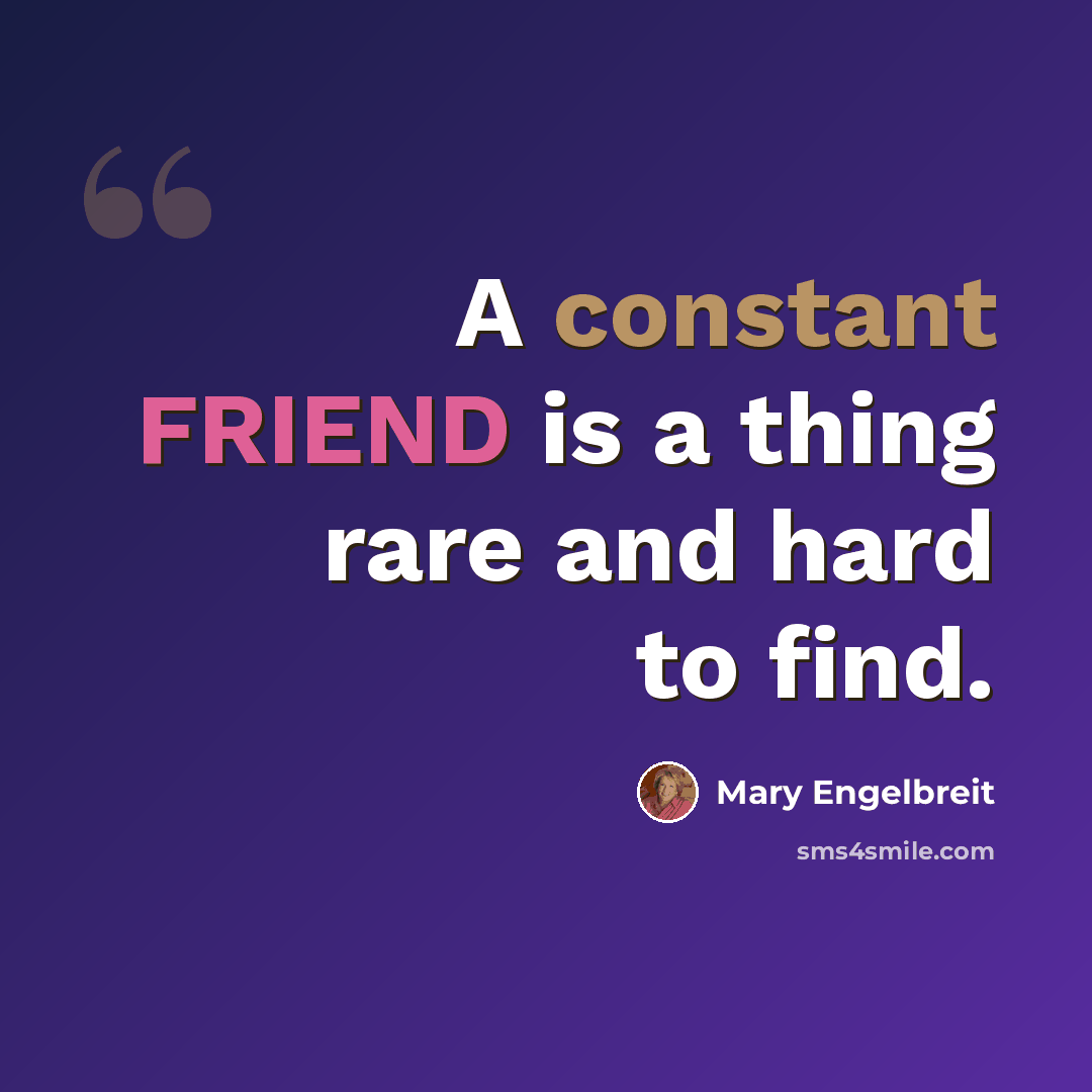 “A constant FRIEND is a thing rare and hard to find.” quote by Mary Engelbreit