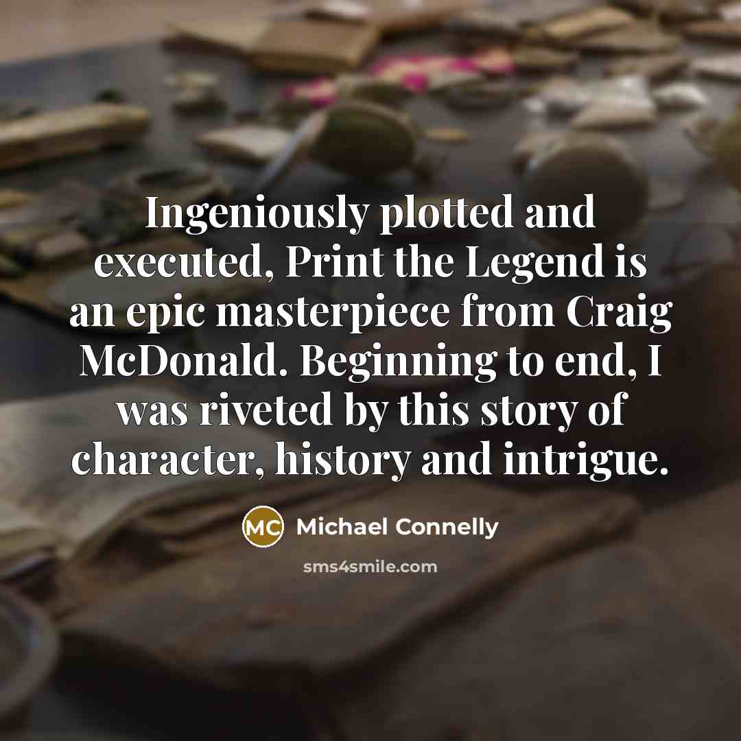 “Ingeniously plotted and executed, Print the Legend is an epic masterpiece from Craig McDonald. Beginning to end, I was riveted by this story of character, history and intrigue.” quote by Michael Connelly