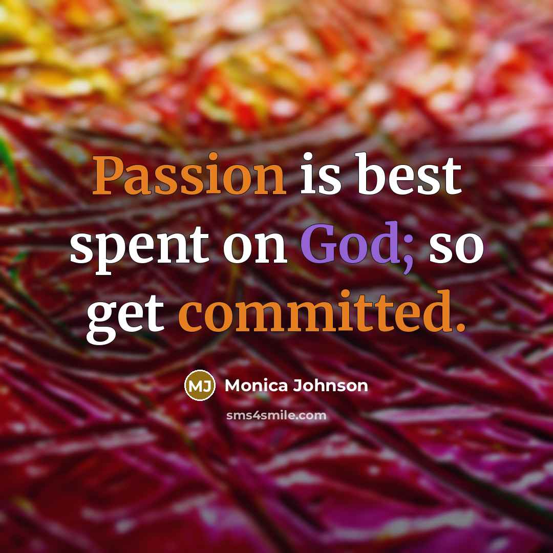 “Passion is best spent on God; so get committed.” quote by Monica Johnson