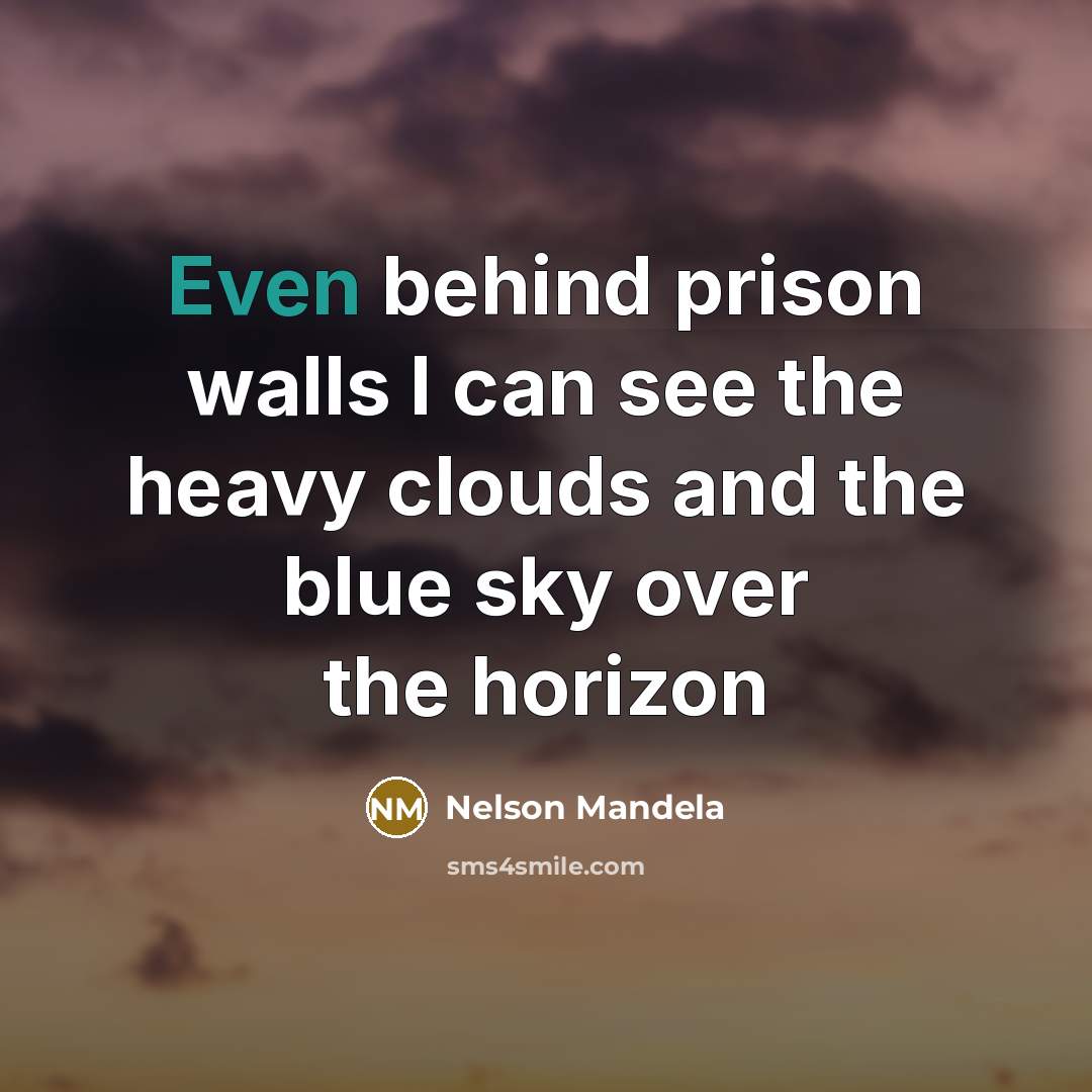 “Even behind prison walls I can see the heavy clouds and the blue sky over the horizon” quote by Nelson Mandela