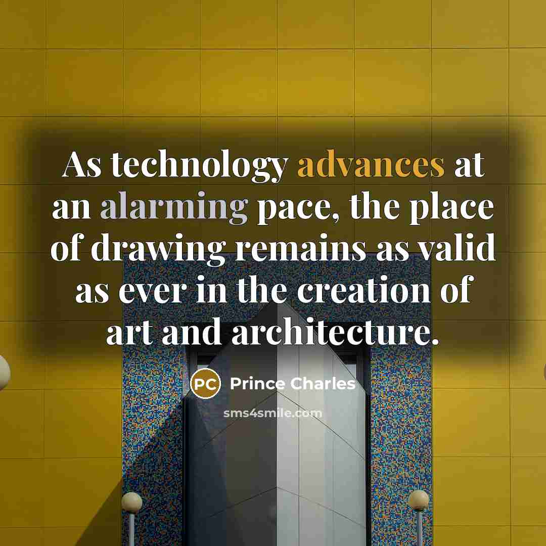 “As technology advances at an alarming pace, the place of drawing remains as valid as ever in the creation of art and architecture.” quote by Prince Charles