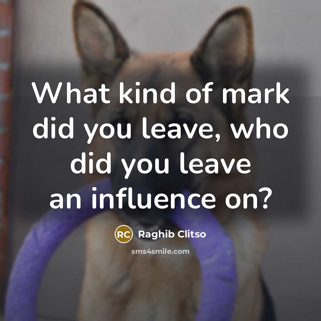 “What kind of mark did you leave, who did you leave an influence on?” quote by Raghib Clitso