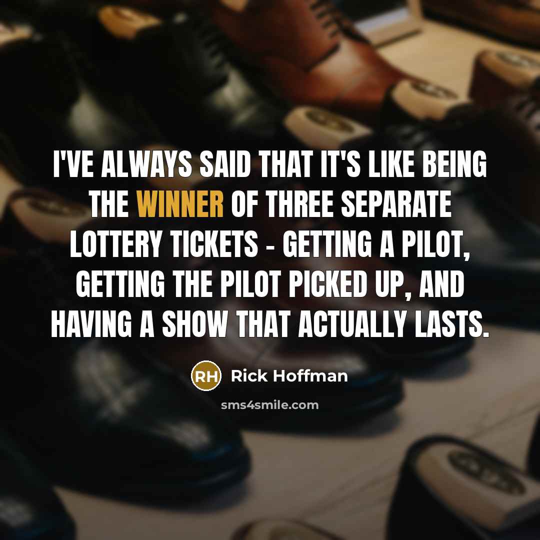“I've always said that it's like being the winner of three separate lottery tickets - getting a pilot, getting the pilot picked up, and having a show that actually lasts.” quote by Rick Hoffman