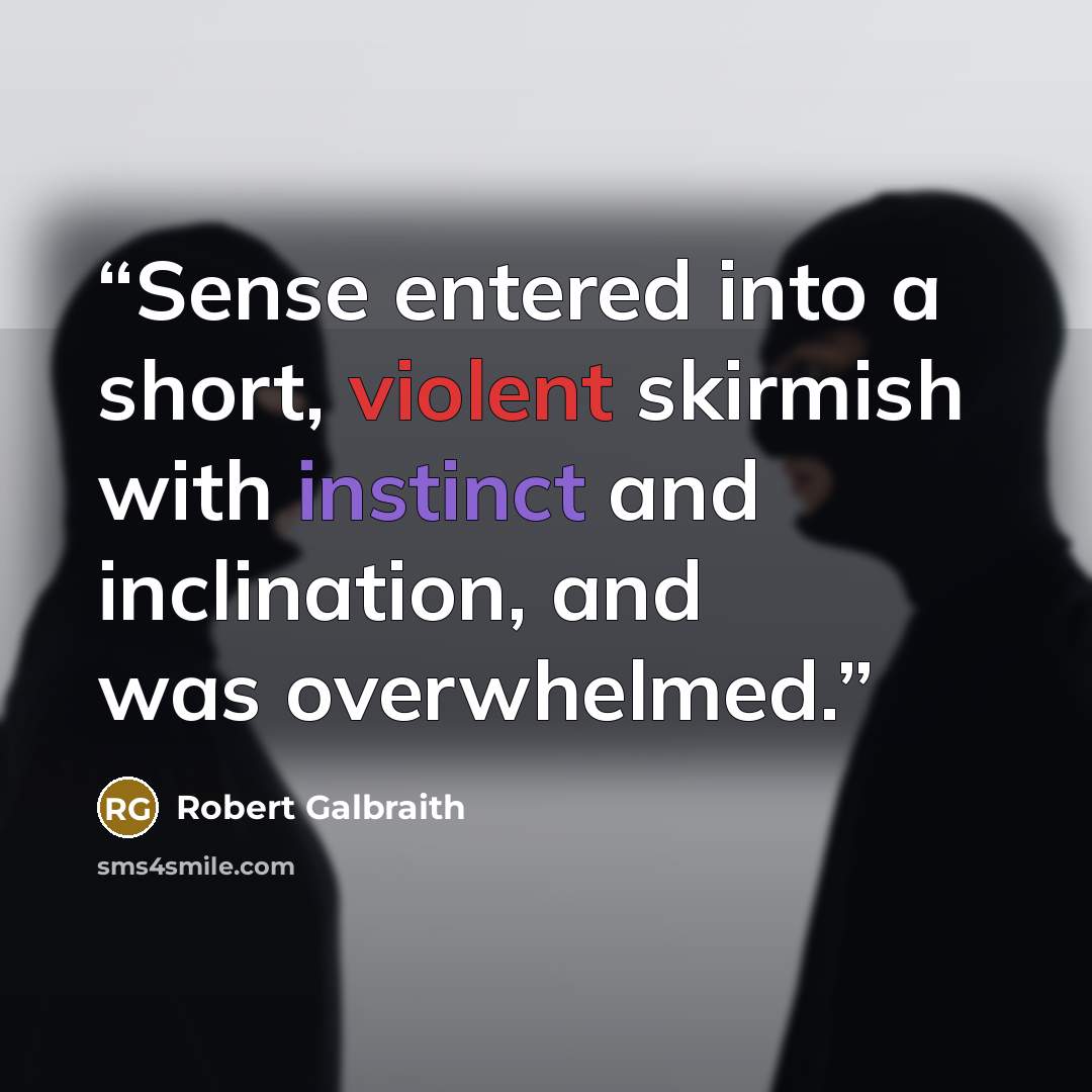 “Sense entered into a short, violent skirmish with instinct and inclination, and was overwhelmed.” quote by Robert Galbraith