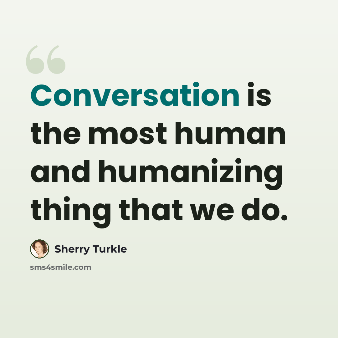 “Conversation is the most human and humanizing thing that we do.” quote by Sherry Turkle