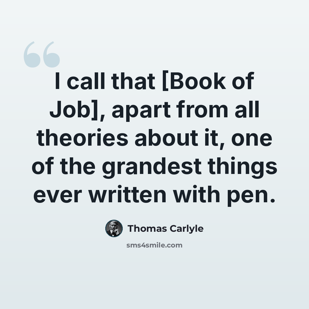 “I call that [Book of Job], apart from all theories about it, one of the grandest things ever written with pen.” quote by Thomas Carlyle