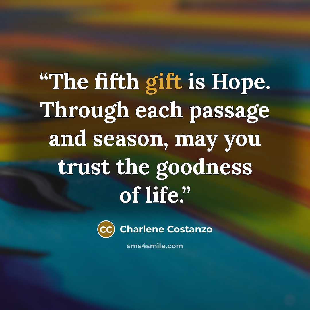 “The fifth gift is Hope. Through each passage and season, may you trust the goodness of life.” quote by Charlene Costanzo