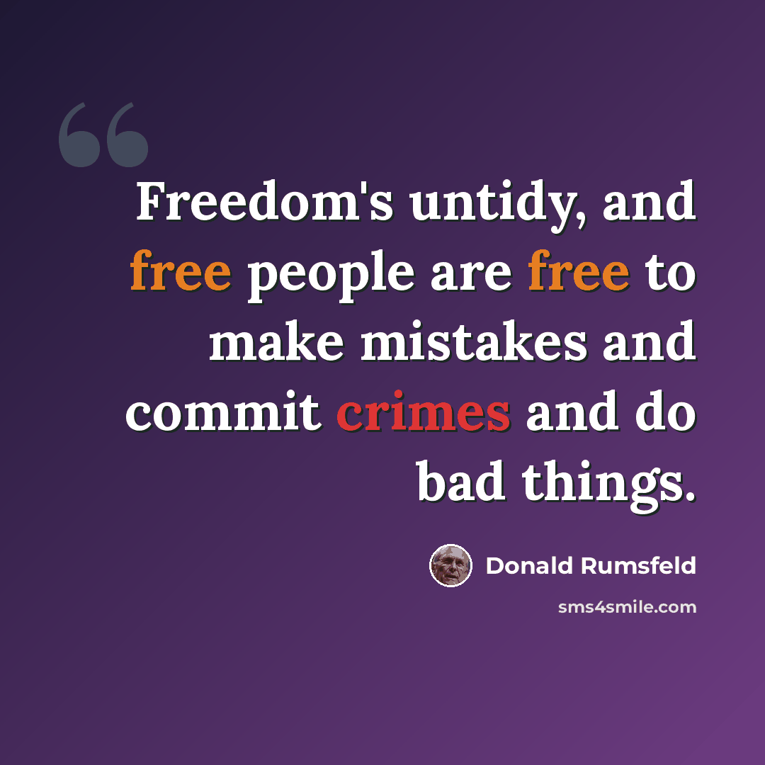 “Freedom's untidy, and free people are free to make mistakes and commit crimes and do bad things.” quote by Donald Rumsfeld