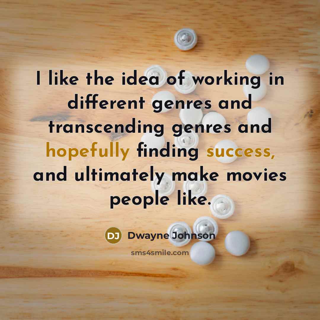 “I like the idea of working in different genres and transcending genres and hopefully finding success, and ultimately make movies people like.” quote by Dwayne Johnson