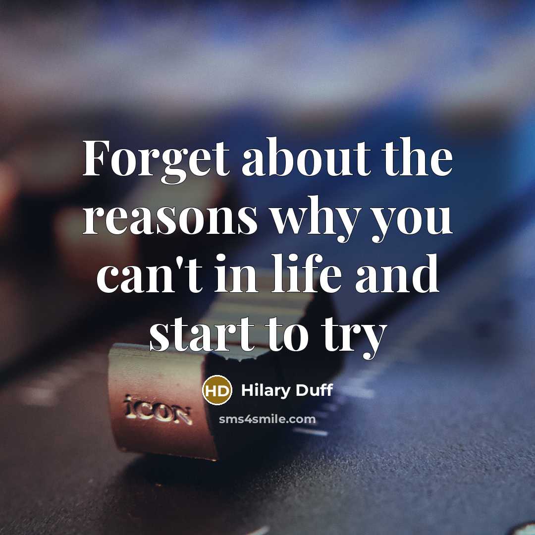 “Forget about the reasons why you can't in life and start to try” quote by Hilary Duff