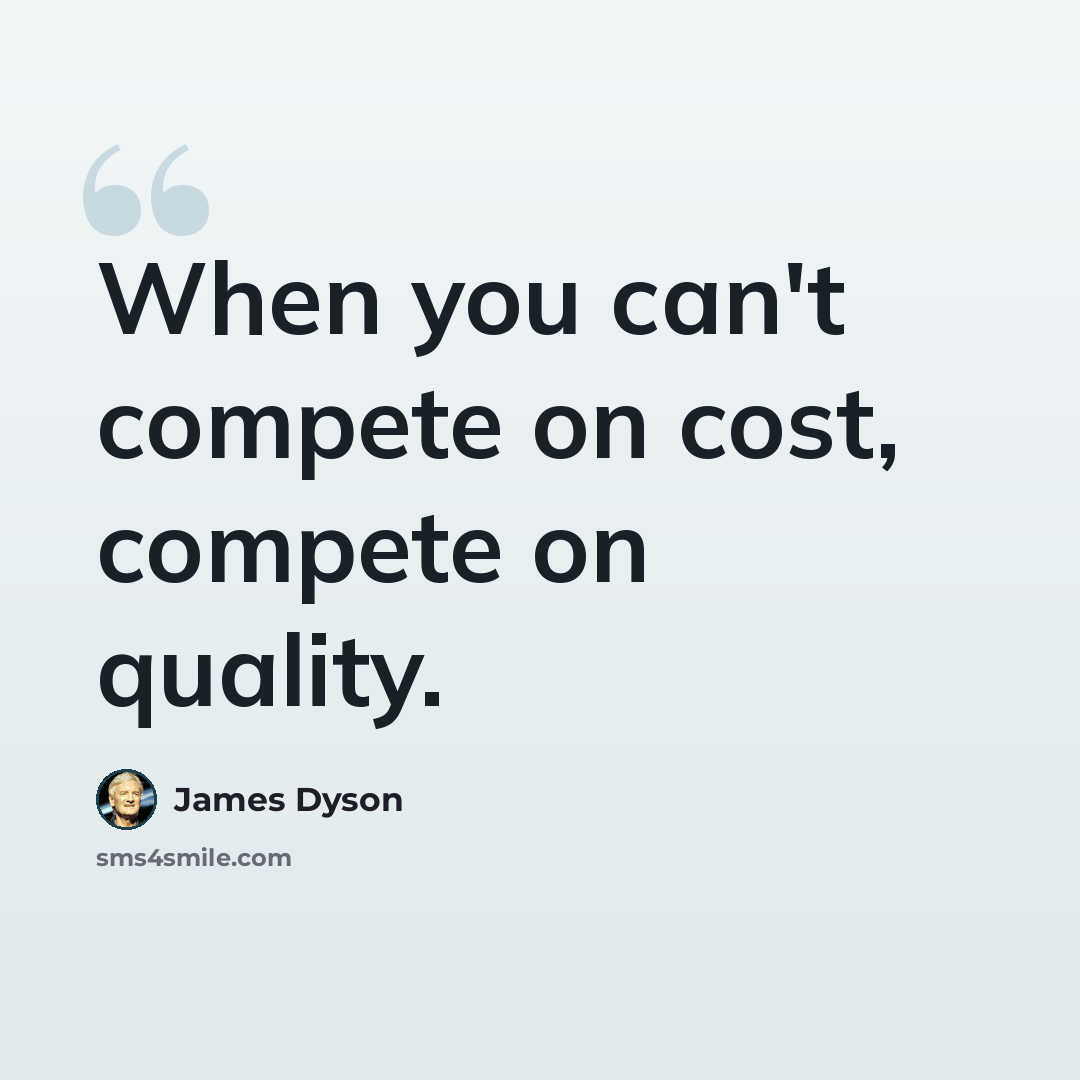 “When you can't compete on cost, compete on quality.” quote by James Dyson