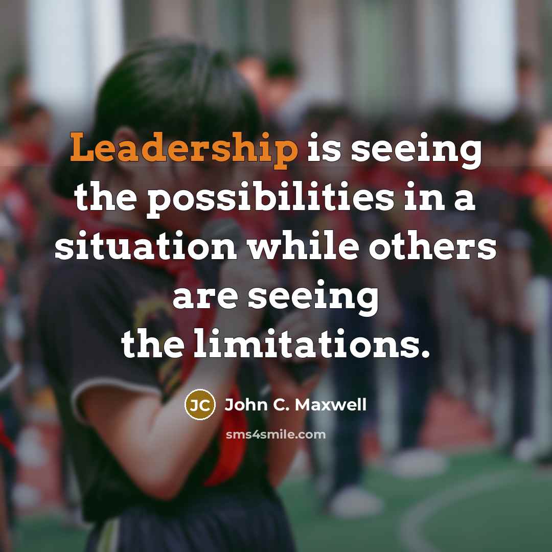 “Leadership is seeing the possibilities in a situation while others are seeing the limitations.” quote by John C. Maxwell