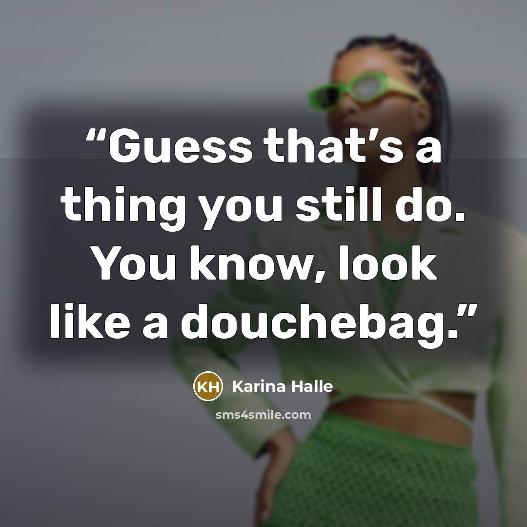 “Guess that’s a thing you still do. You know, look like a douchebag.” quote by Karina Halle