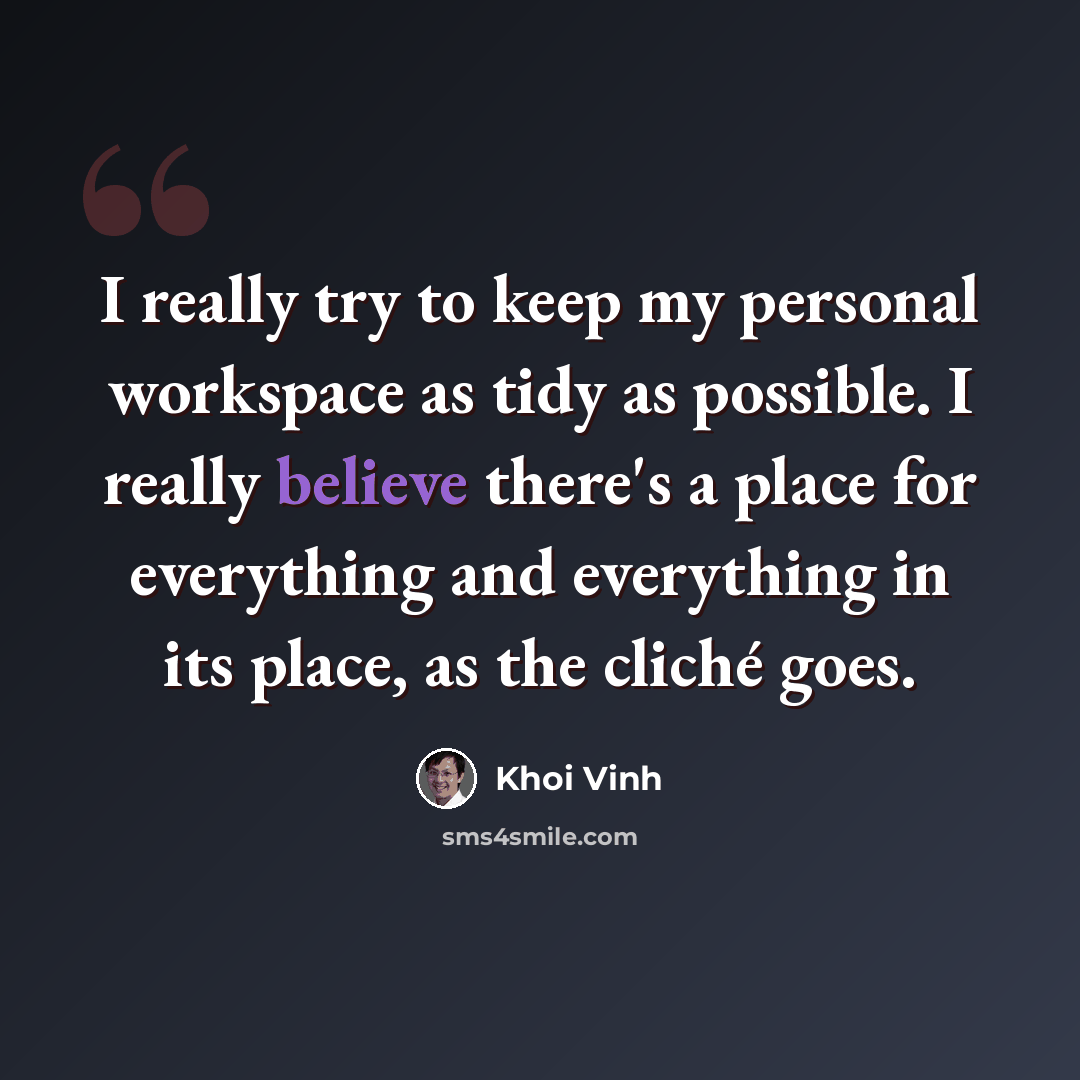 “I really try to keep my personal workspace as tidy as possible. I really believe there's a place for everything and everything in its place, as the cliché goes.” quote by Khoi Vinh