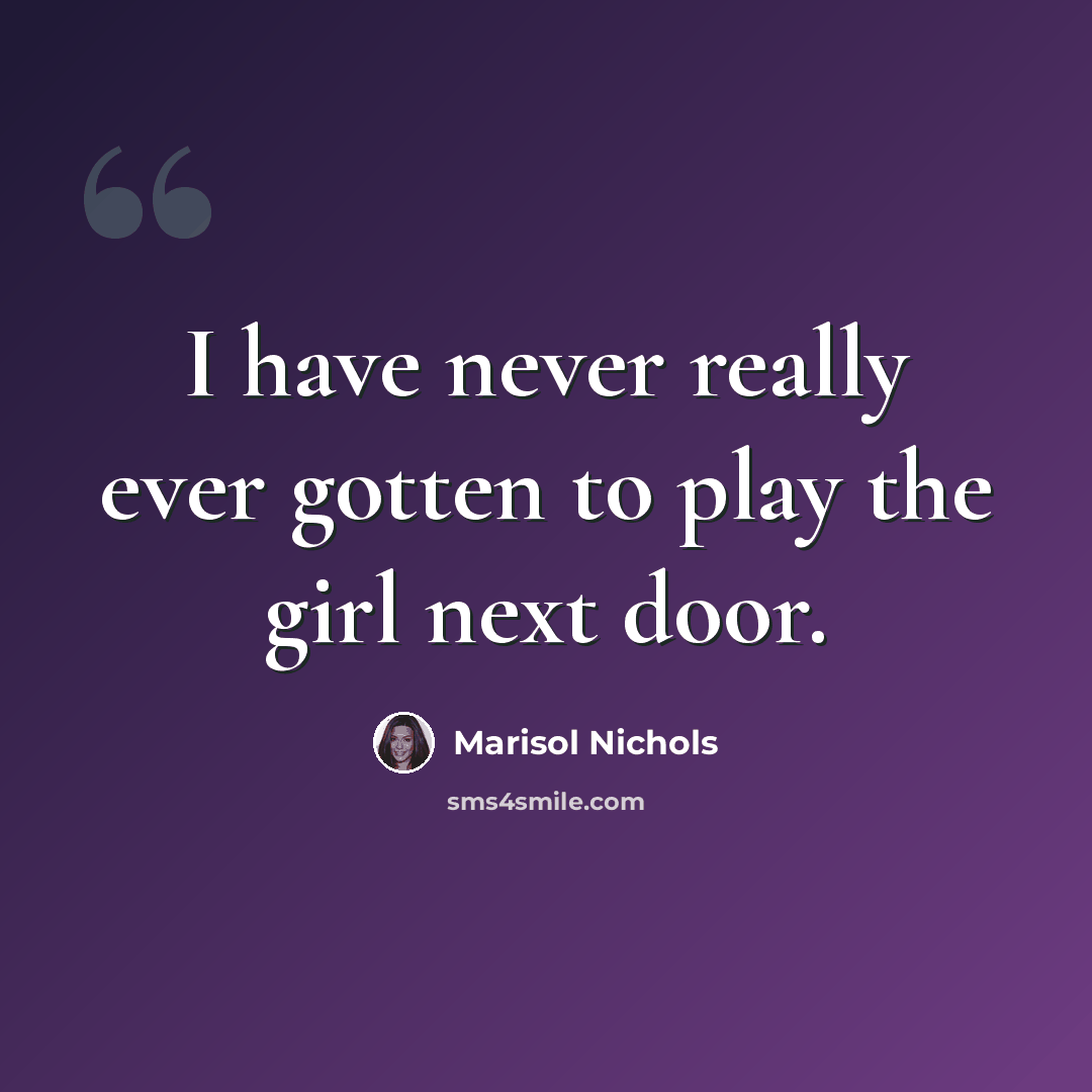 “I have never really ever gotten to play the girl next door.” quote by Marisol Nichols