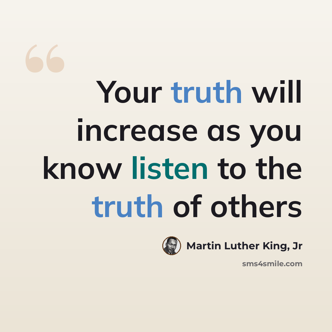 “Your truth will increase as you know listen to the truth of others” quote by Martin Luther King, Jr