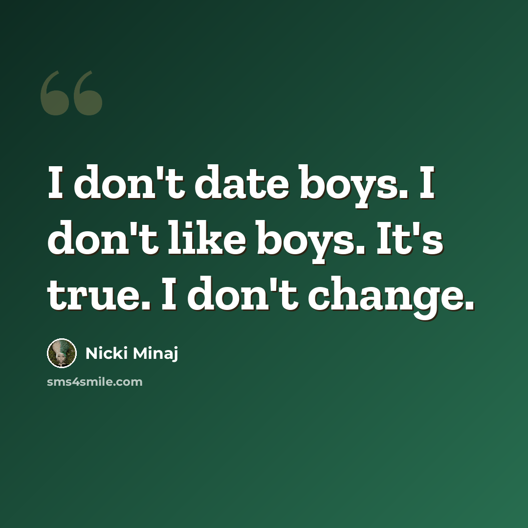 “I don't date boys. I don't like boys. It's true. I don't change.” quote by Nicki Minaj