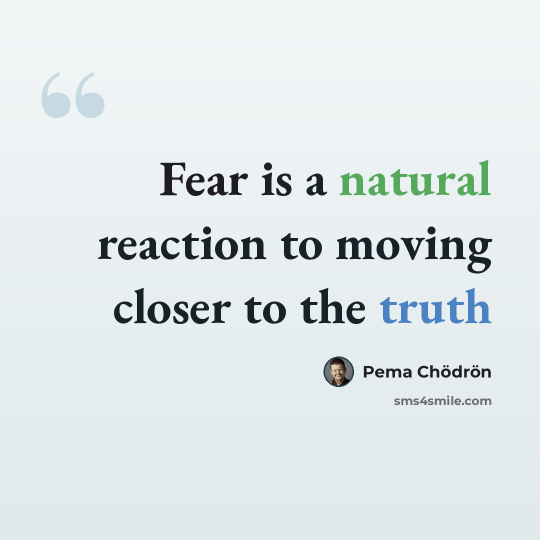 “Fear is a natural reaction to moving closer to the truth” quote by Pema Chodron