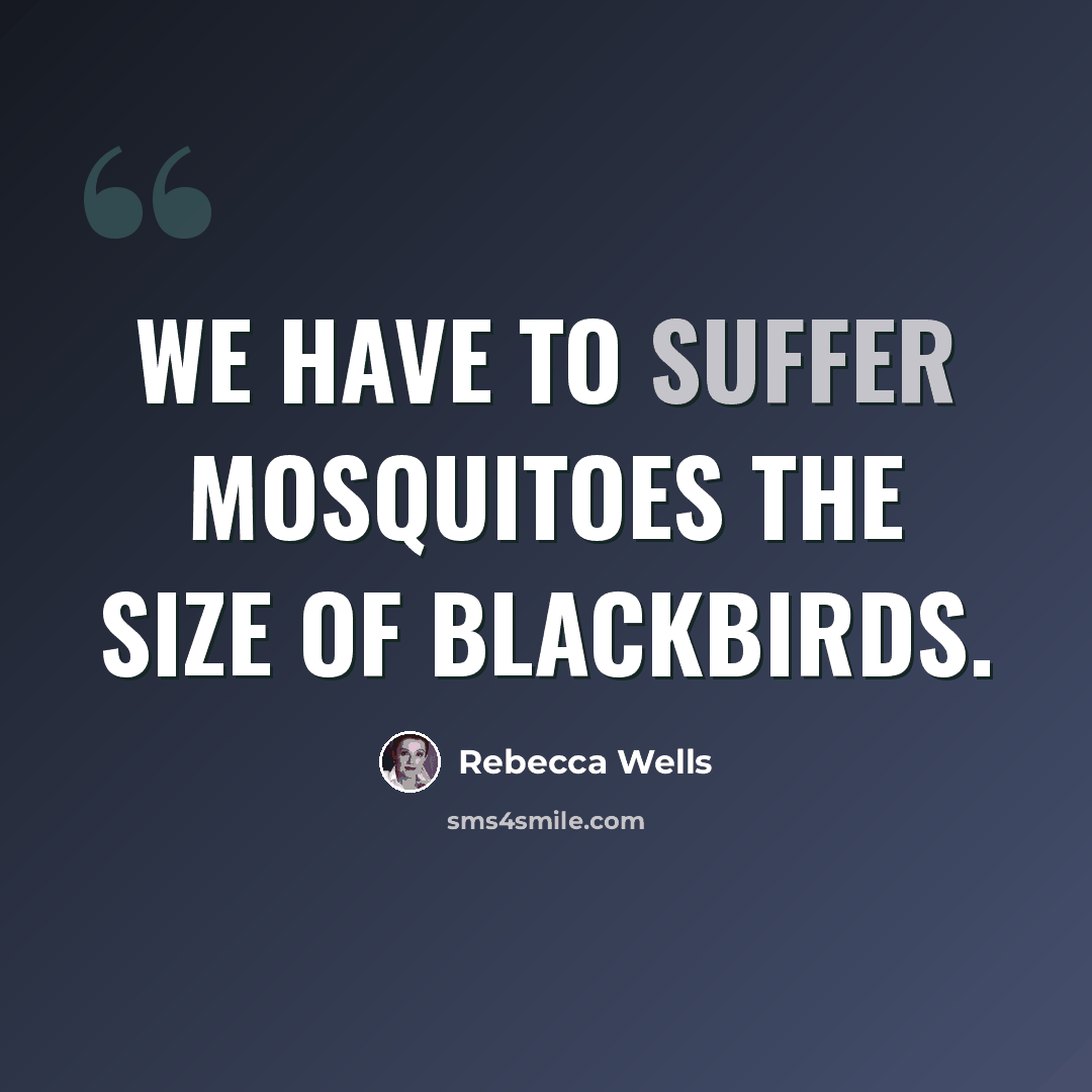 “we have to suffer mosquitoes the size of blackbirds.” quote by Rebecca Wells