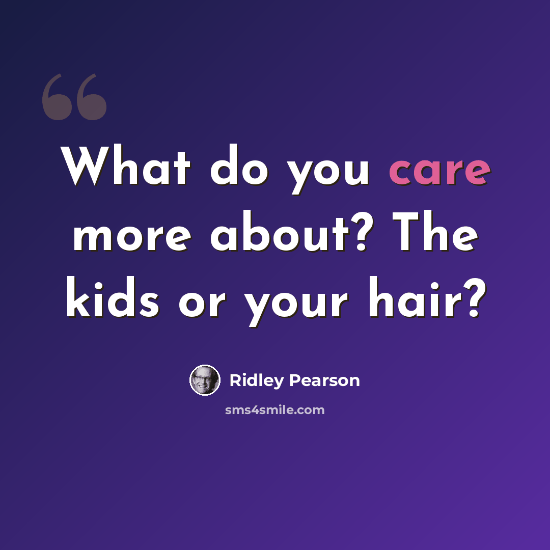 “What do you care more about? The kids or your hair?” quote by Ridley Pearson