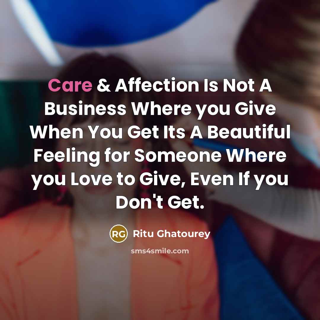 “Care & Affection Is Not A Business Where you Give When You Get Its A Beautiful Feeling for Someone Where you Love to Give, Even If you Don't Get.” quote by Ritu Ghatourey