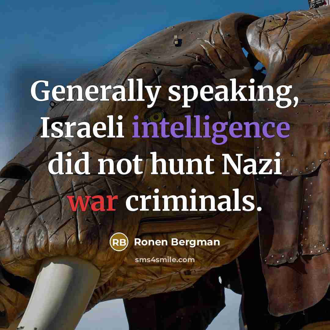 “Generally speaking, Israeli intelligence did not hunt Nazi war criminals.” quote by Ronen Bergman