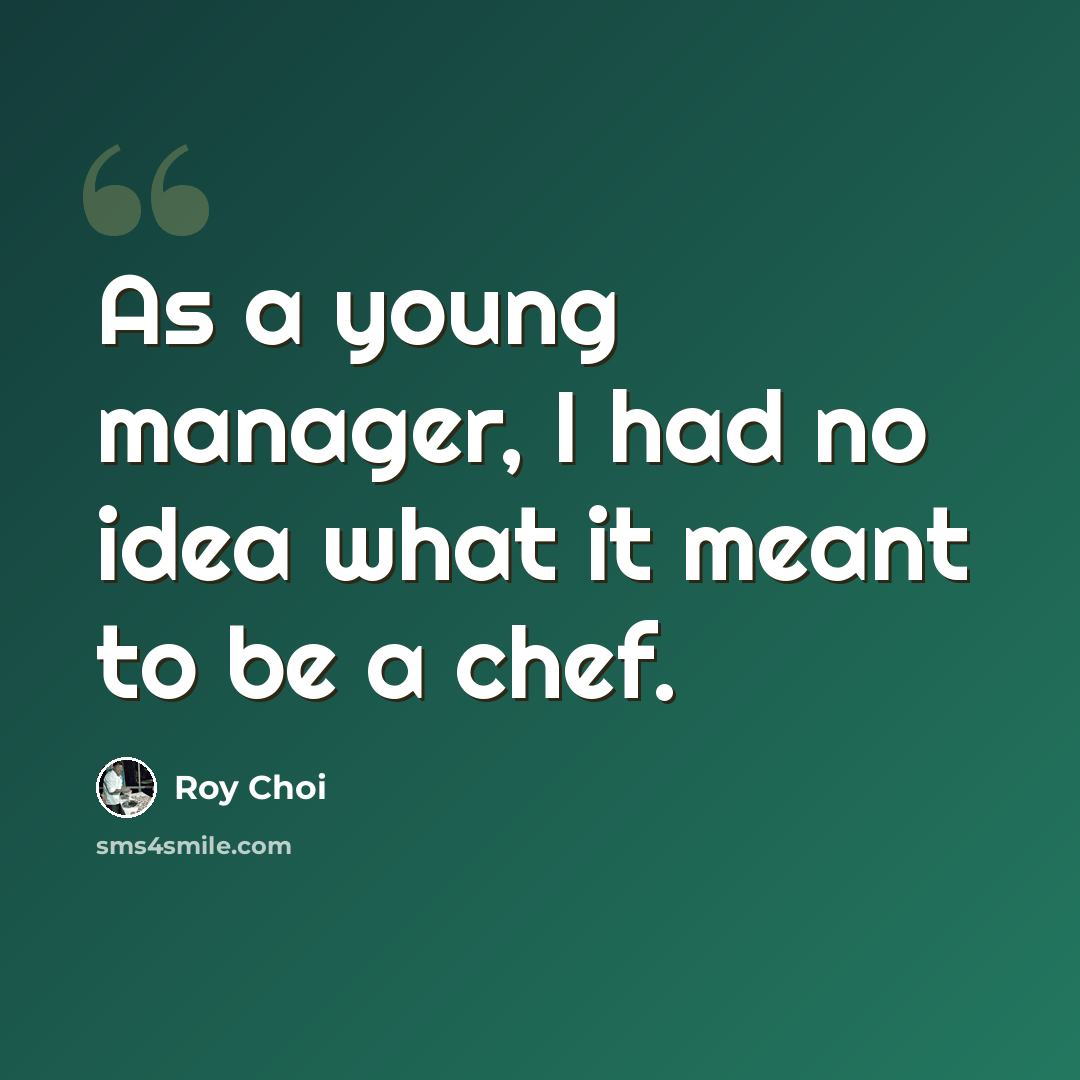 “As a young manager, I had no idea what it meant to be a chef.” quote by Roy Choi