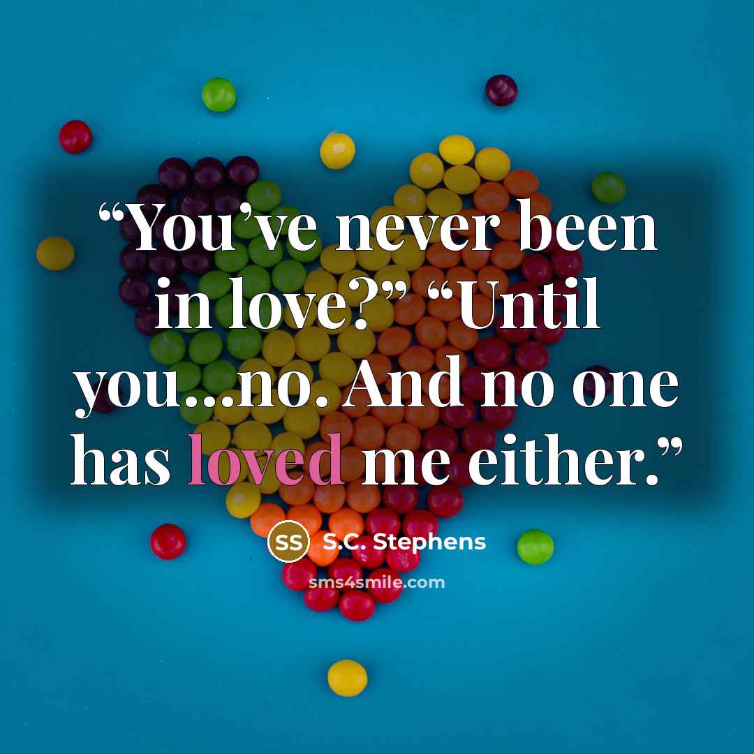 “You’ve never been in love?” “Until you…no. And no one has loved me either.” quote by S.C. Stephens