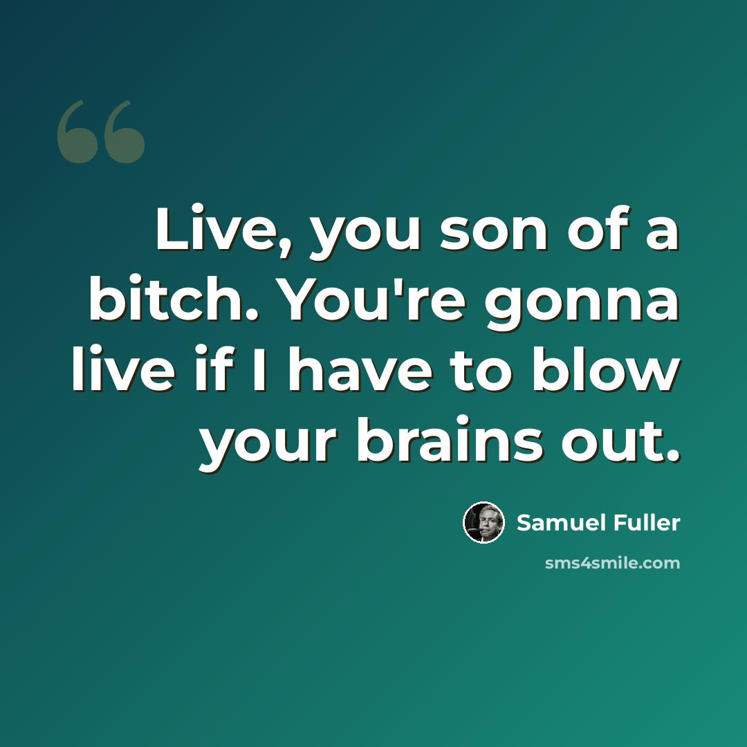 “Live, you son of a bitch. You're gonna live if I have to blow your brains out.” quote by Samuel Fuller