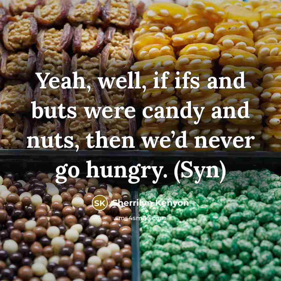 “Yeah, well, if ifs and buts were candy and nuts, then we’d never go hungry. (Syn)” quote by Sherrilyn Kenyon