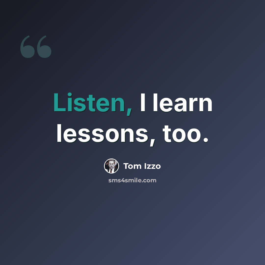 “Listen, I learn lessons, too.” quote by Tom Izzo