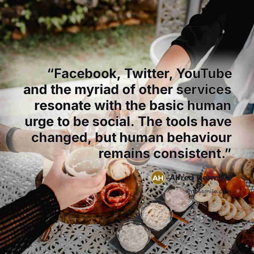 “Facebook, Twitter, YouTube and the myriad of other services resonate with the basic human urge to be social. The tools have changed, but human behaviour remains consistent.” quote by Alfred Hermida