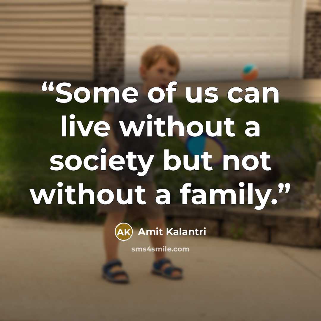 “Some of us can live without a society but not without a family.” quote by Amit Kalantri
