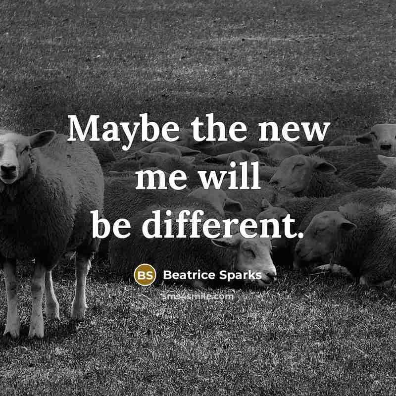 “Maybe the new me will be different.” quote by Beatrice Sparks