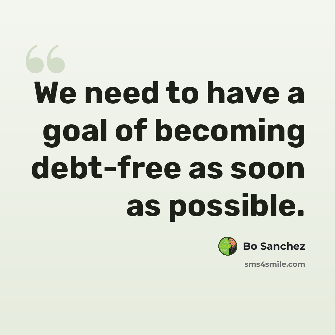 “We need to have a goal of becoming debt-free as soon as possible.” quote by Bo Sanchez