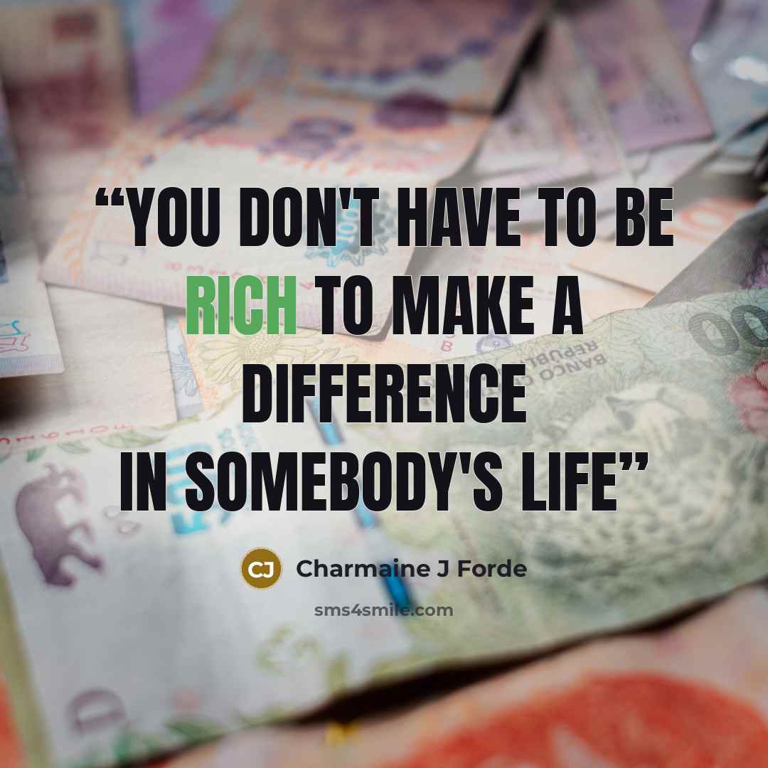 “You don't have to be rich to make a difference in somebody's life” quote by Charmaine J Forde