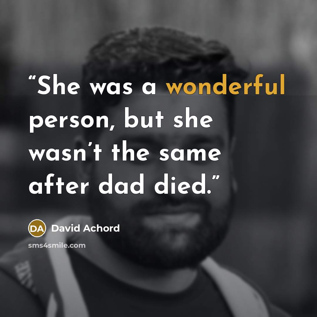 “She was a wonderful person, but she wasn’t the same after dad died.” quote by David Achord