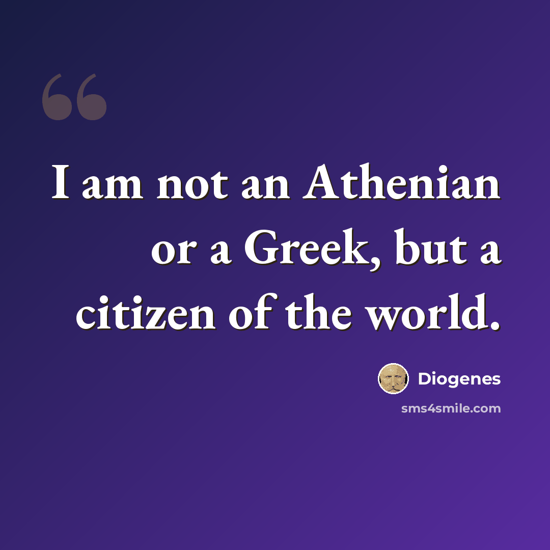 “I am not an Athenian or a Greek, but a citizen of the world.” quote by Diogenes