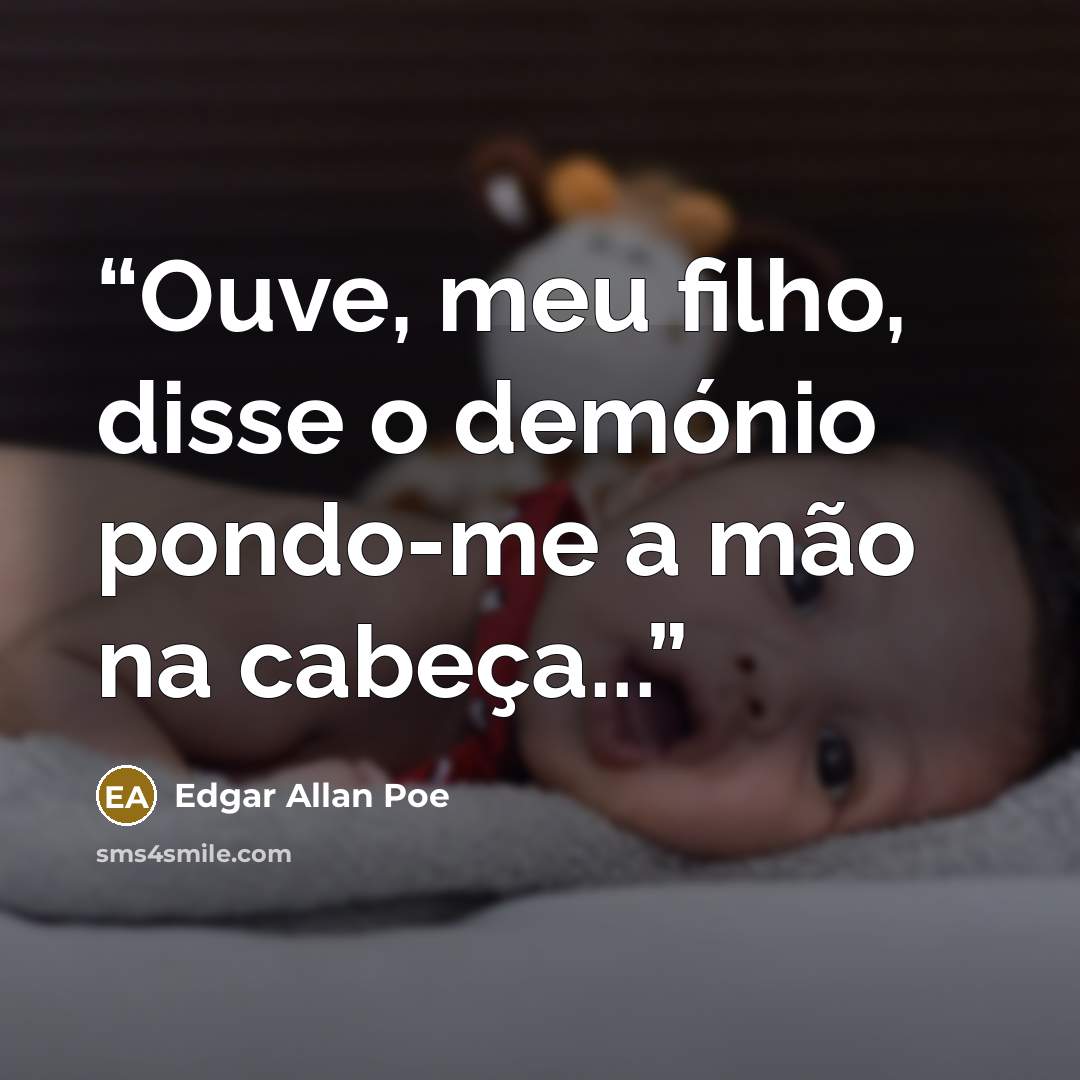 “Ouve, meu filho, disse o demónio pondo-me a mão na cabeça...” quote by Edgar Allan Poe