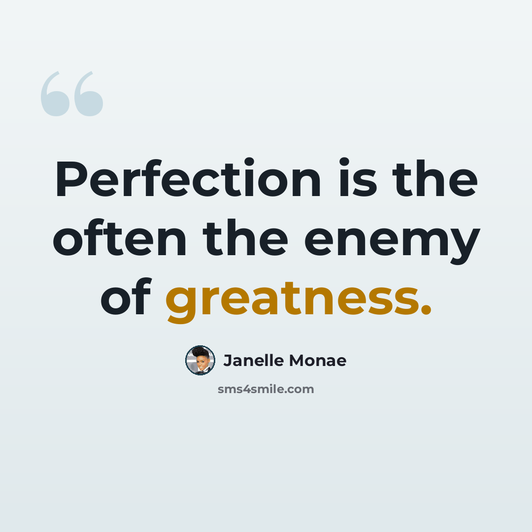 “Perfection is the often the enemy of greatness.” quote by Janelle Monae
