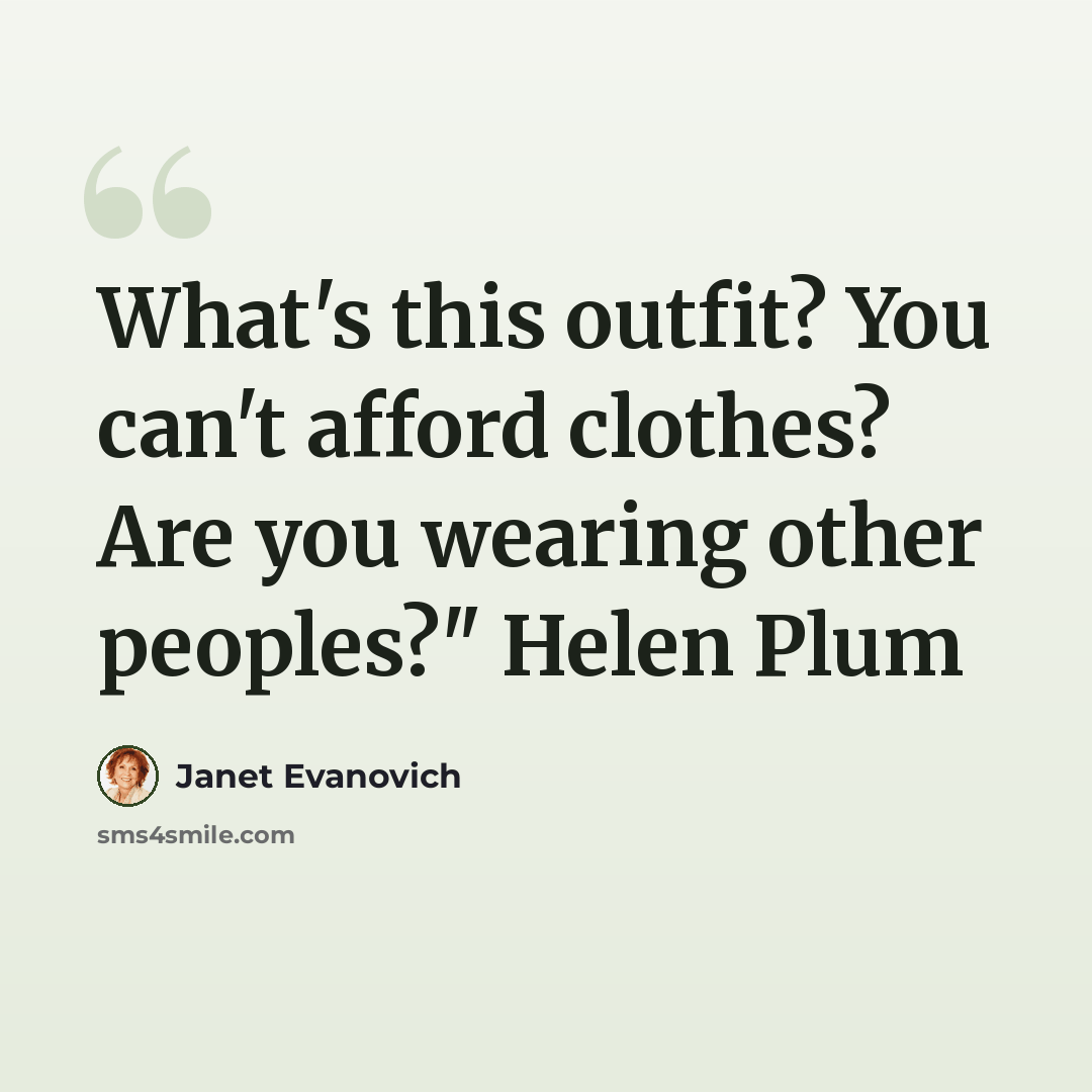 “What's this outfit? You can't afford clothes? Are you wearing other peoples?" Helen Plum” quote by Janet Evanovich