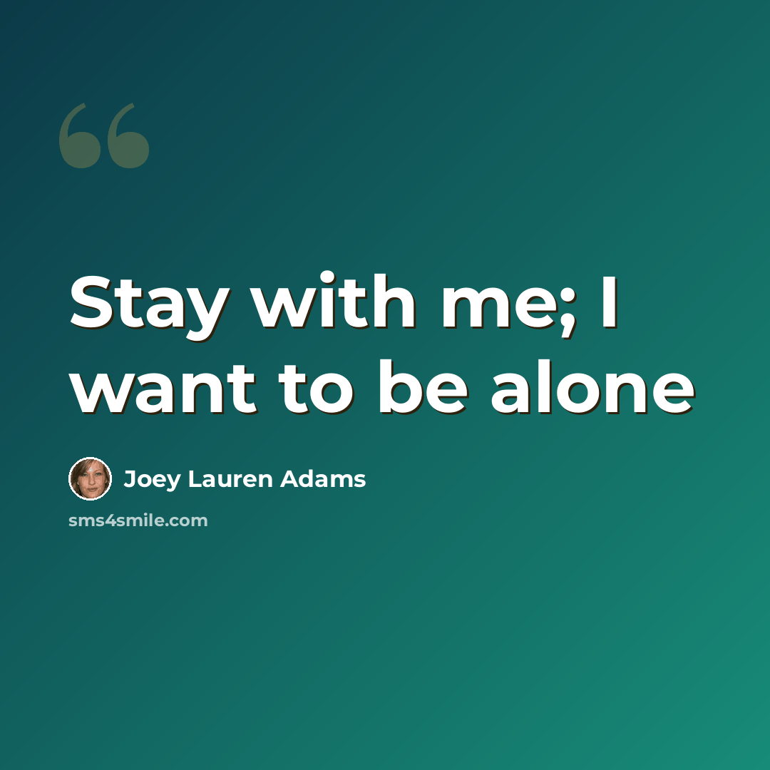 “Stay with me; I want to be alone” quote by Joey Lauren Adams