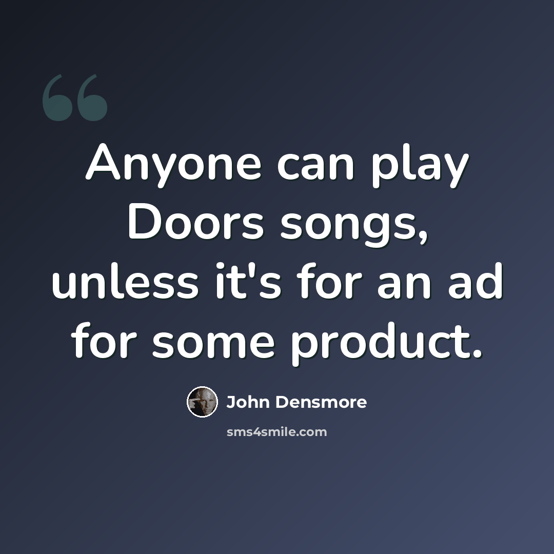 “Anyone can play Doors songs, unless it's for an ad for some product.” quote by John Densmore