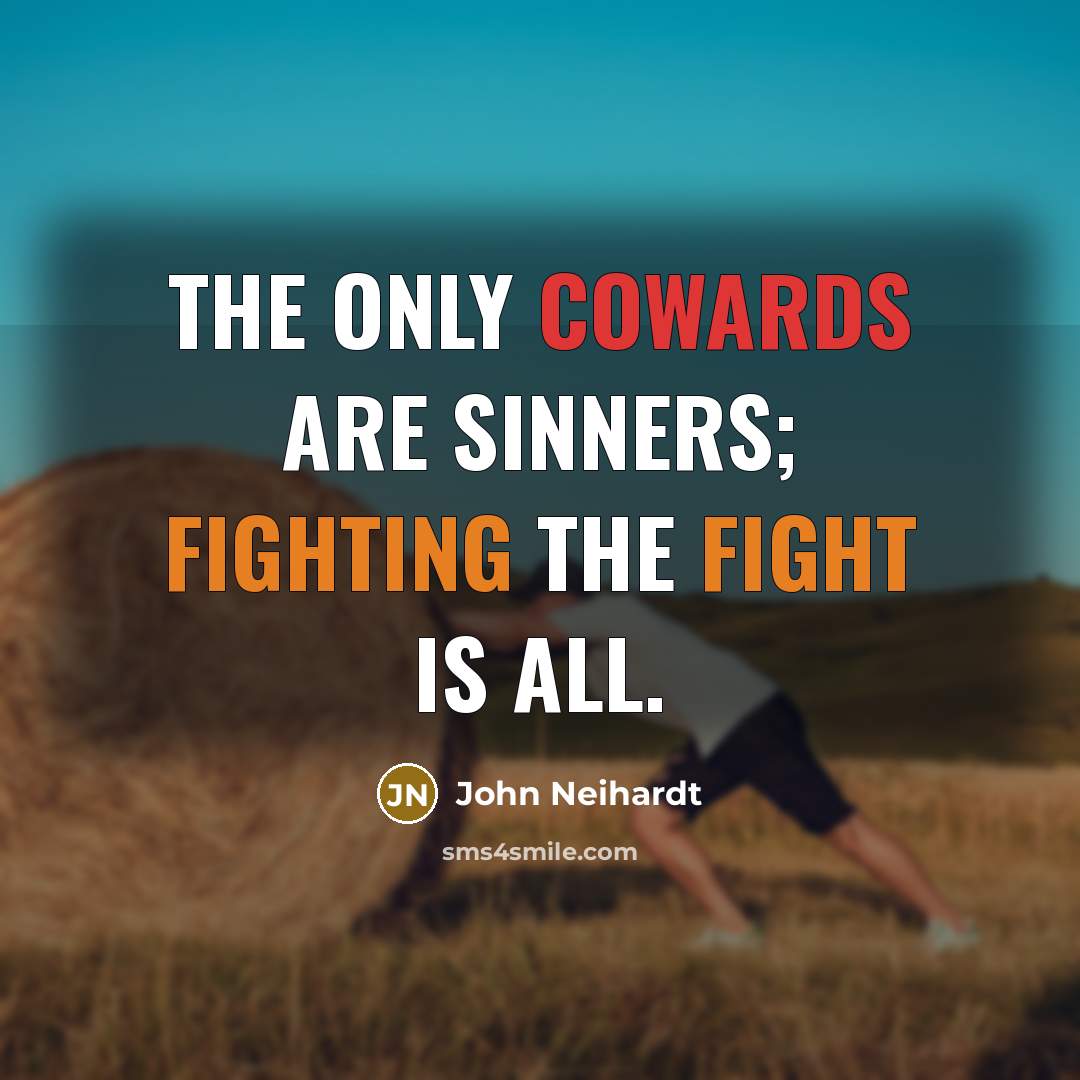 “The only cowards are sinners; fighting the fight is all.” quote by John Neihardt